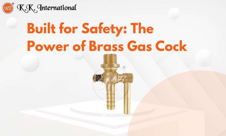KK International Why Brass Gas Cocks Are Essential for Home and Industrial Safety