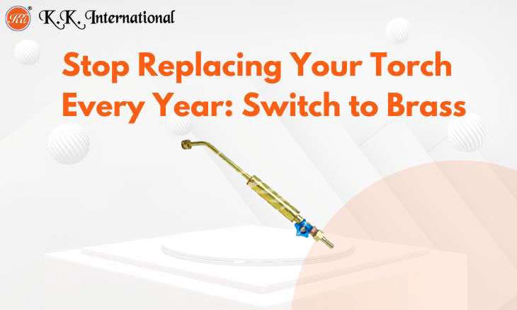 KK International Why Your Heating Torch Keeps Failing (And How Brass Fixes It