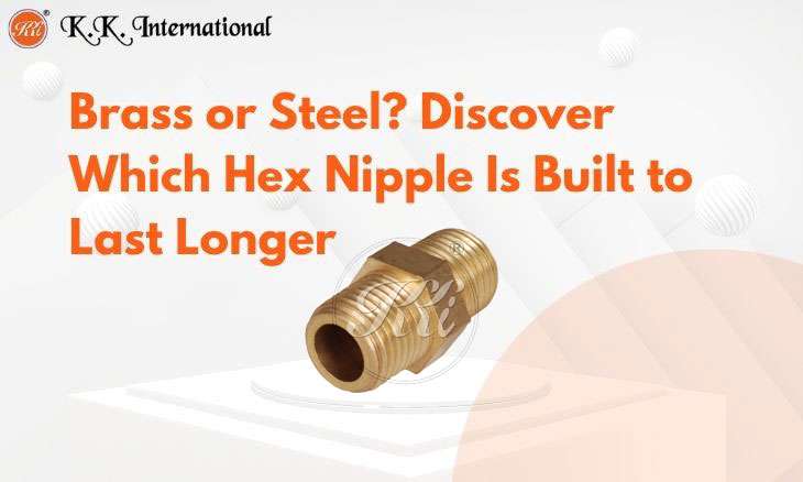 KK International Brass vs Steel Hex Nipples: Which One Actually Lasts Longer